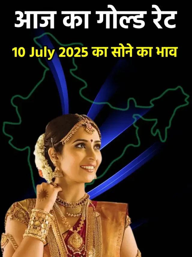 आज 10 जुलाई 2025 , जानिए आजका गोल्ड रेट